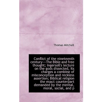 Conflict of the Nineteenth Century---The Bible and Free Thought; Ingersoll’s Lecture on the Gods Dis