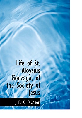 Life of St. Aloysius Gonzaga, of the Society of Jesus