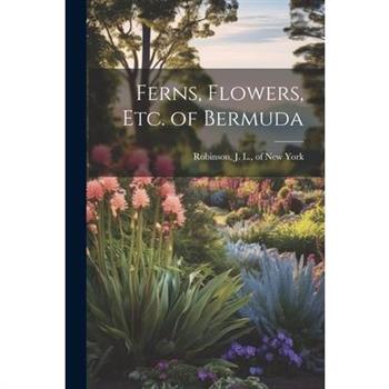 Ferns, Flowers, Etc. of Bermuda