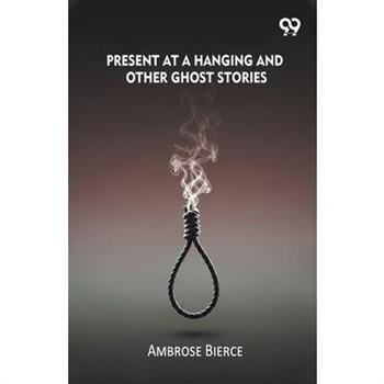 Present At A Hanging And Other Ghost Stories