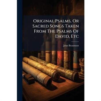 Original Psalms, Or Sacred Songs Taken From The Psalms Of David, Etc