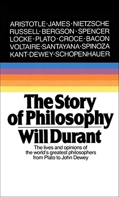 Story of Philosophy: The Lives and Opinions of the Greater Philosophers