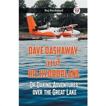 Dave Dashaway And His Hydroplane Or Daring Adventures Over The Great Lake