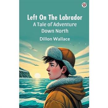 Left On The Labrador A Tale of Adventure Down North