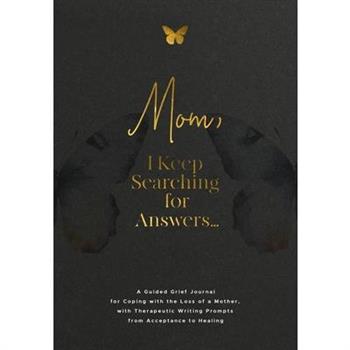 Mom, I Keep Searching for Answers...