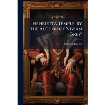 Henrietta Temple, by the Author of ’vivian Grey’