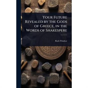 Your Future Revealed by the Gods of Greece, in the Words of Shakespere
