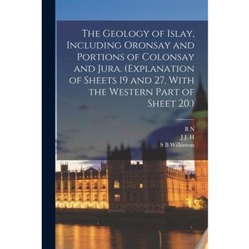 The Geology of Islay, Including Oronsay and Portions of Colonsay and Jura. (Explanation of Sheets 19 and 27, With the Western Part of Sheet 20.)