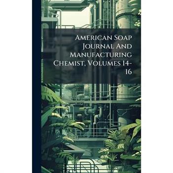 American Soap Journal And Manufacturing Chemist, Volumes 14-16