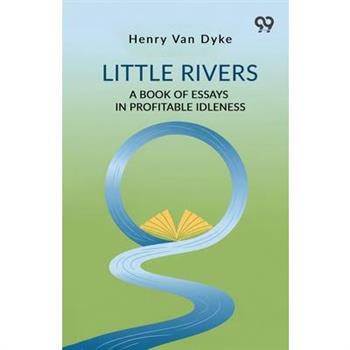Little Rivers A Book Of Essays In Profitable Idleness