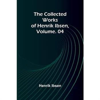 The Collected Works of Henrik Ibsen, Vol. 04