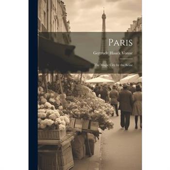 Paris; The Magic City by the Seine