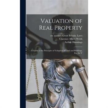 Valuation of Real Property; a Guide to the Principles of Valuation of Land and Buildings, etc. for V