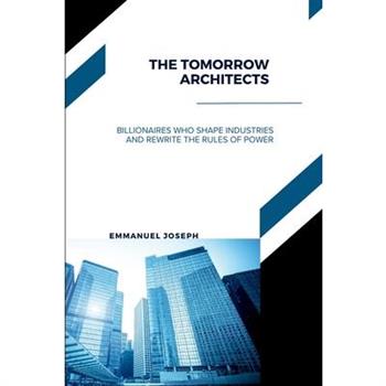 The Tomorrow Architects, Billionaires Who Shape Industries and Rewrite the Rules of Power