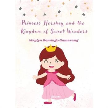 Princess Hershey and the Kingdom of Sweet Wonders A Magical Tale of Courage, Friendship, and the Sweetest Love
