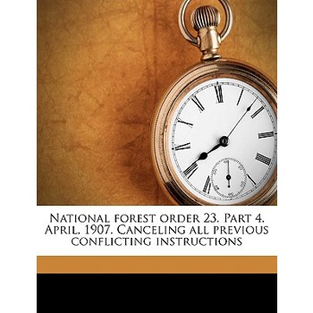 National Forest Order 23. Part 4. April, 1907. Canceling All Previous Conflicting Instructions