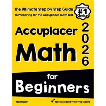 Accuplacer Math for BeginnersThe Ultimate Step by Step Guide to Preparing for the Accuplacer Math Test