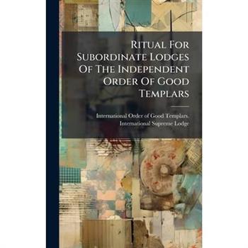 Ritual For Subordinate Lodges Of The Independent Order Of Good Templars