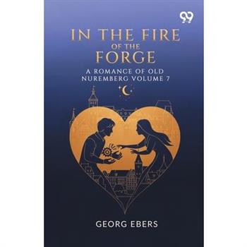 In The Fire Of The Forge A Romance Of Old Nuremberg Volume 7