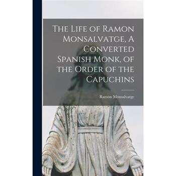 The Life of Ramon Monsalvatge, A Converted Spanish Monk, of the Order of the Capuchins