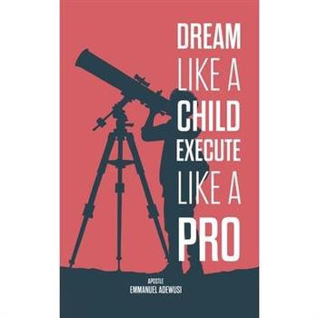 Dream Like A Child; Execute Like A Pro