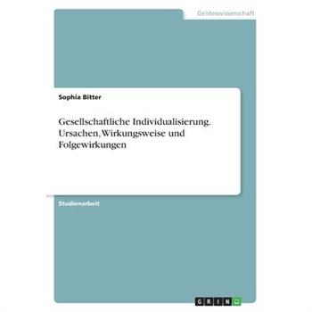 Gesellschaftliche Individualisierung. Ursachen， Wirkungsweise und Folgewirkungen
