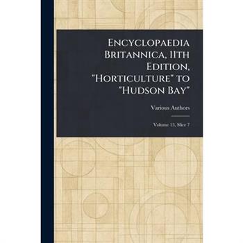 Encyclopaedia Britannica, 11th Edition, "Horticulture" to "Hudson Bay"