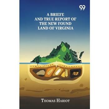 A Briefe And True Report Of The New Found Land Of Virginia