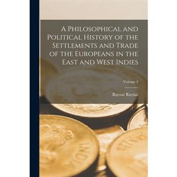 A Philosophical and Political History of the Settlements and Trade of the Europeans in the East and West Indies; Volume 2