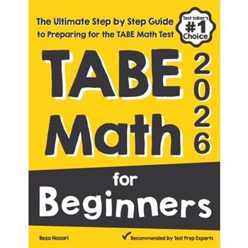 TABE Math for BeginnersThe Ultimate Step by Step Guide to Preparing for the TABE 11 & 12 Math Level D Test