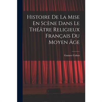 Histoire De La Mise En Sc癡ne Dans Le Th矇璽tre Religieux Fran癟ais Du Moyen ?ge