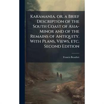 Karamania, or, a Brief Description of the South Coast of Asia-Minor and of the Remains of Antiquity. With Plans, Views, etc. Second Edition