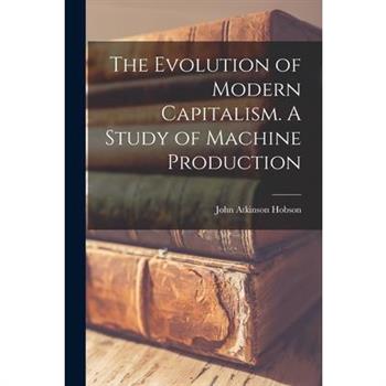 The Evolution of Modern Capitalism. A Study of Machine Production