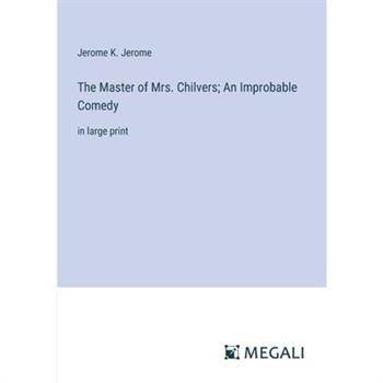 The Master of Mrs. Chilvers; An Improbable Comedy
