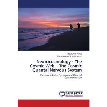 Neurocosmology - The Cosmic Web - The Cosmic Quantal Nervous System