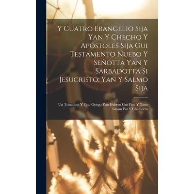 Y Cuatro Ebangelio Sija Yan Y Checho Y Apostoles Sija Gui Testamento Nuebo Y Se簽otta Yan Y Sarbadotta Si Jesucristo; Yan Y Salmo Sija