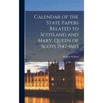 Calendar of the State Papers Related to Scotland and Mary, Queen of Scots 1547-1603