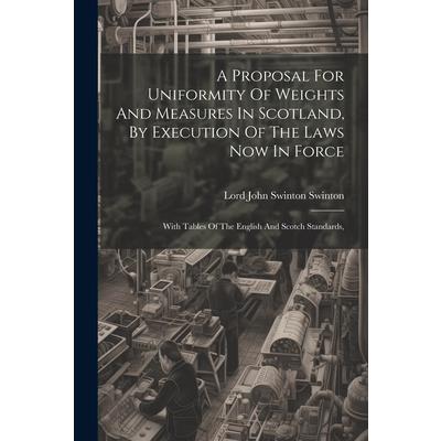 A Proposal For Uniformity Of Weights And Measures In Scotland, By Execution Of The Laws Now In Force