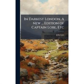 In Darkest London. A new ... Edition of Captain Lobe, Etc