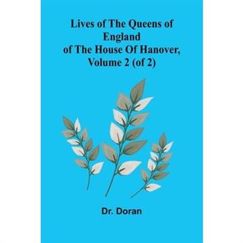 Lives Of The Queens Of England Of The House Of Hanover, Volume 2 (Of 2)