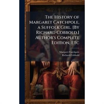 The History of Margaret Catchpole, a Suffolk Girl. [By Richard Cobbold.] Author's Complete Edition, Etc
