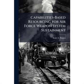 Capabilities-Based Resourcing for Air Force Weapon System Sustainment