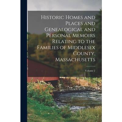 Historic Homes and Places and Genealogical and Personal Memoirs Relating to the Families of Middlesex County, Massachusetts; Volume 2