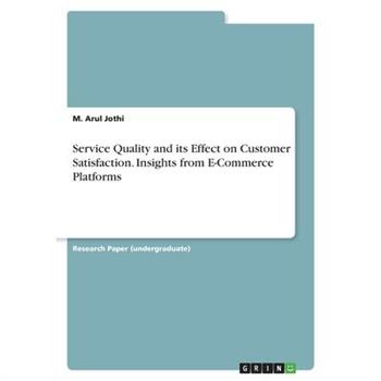 Service Quality and its Effect on Customer Satisfaction. Insights from E-Commerce Platforms