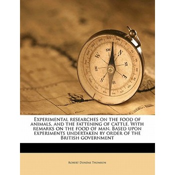 Experimental Researches on the Food of Animals, and the Fattening of Cattle. with Remarks on the Food of Man. Based Upon Experiments Undertaken by Order of the British Government