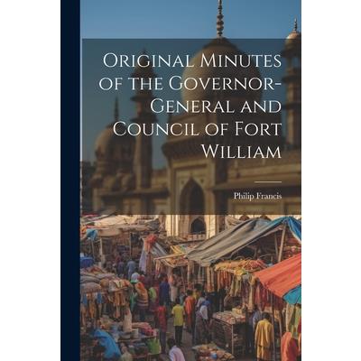 Original Minutes of the Governor-General and Council of Fort William