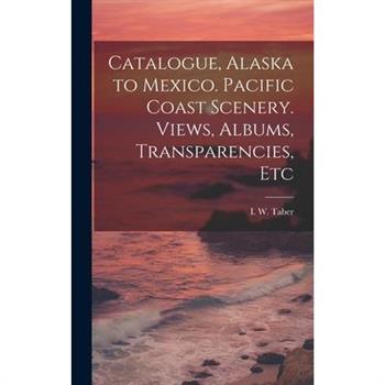 Catalogue, Alaska to Mexico. Pacific Coast Scenery. Views, Albums, Transparencies, Etc