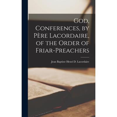 God, Conferences, by P癡re Lacordaire, of the Order of Friar-Preachers