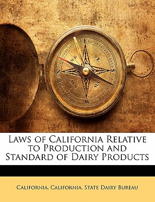 Laws of California Relative to Production and Standard of Dairy Products