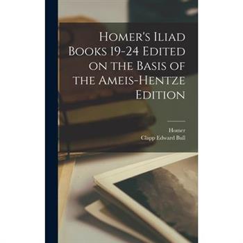 Homer's Iliad Books 19-24 Edited on the Basis of the Ameis-Hentze Edition